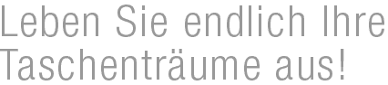 Leben Sie Ihre Taschenträume aus! Leben Sie Ihre Taschenträume aus!